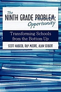 The Ninth Grade Opportunity: Transforming Schools from the Bottom Up (Paperback)