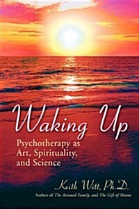 Waking Up: Psychotherapy as Art, Spirituality, and Science (Paperback)