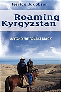 Roaming Kyrgyzstan: Beyond the Tourist Track (Paperback)