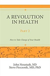 A Revolution in Health Part 2: How to Take Charge of Your Health (Paperback)