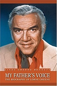 My Fathers Voice: The Biography of Lorne Greene (Hardcover)