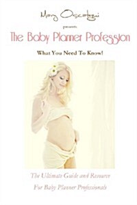 The Baby Planner Profession: What You Need to Know! the Ultimate Guide and Resource for Baby Planner Professionals (Paperback)