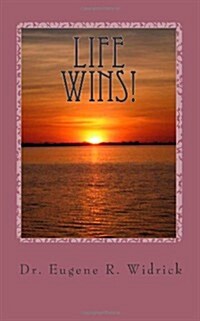 Life Wins!: A Collection of Essays and Sermons by Dr. Eugene R. Woody Widrick (Paperback)