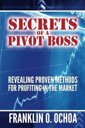 Secrets of a Pivot Boss: Revealing Proven Methods for Profiting in the Market (Paperback)