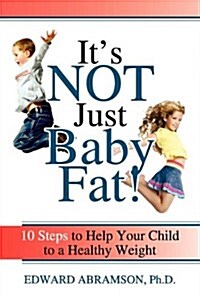 Its Not Just Baby Fat!: 10 Steps to Help Your Child to a Healthy Weight (Paperback)