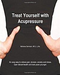 Treat Yourself with Acupressure: An Easy Way to Relieve Pain, Tension, Anxiety and Stress. Gain Vibrant Health and Look Years Younger. (Paperback)