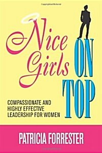 Nice Girls on Top: Compassionate and Highly Effective Leadership for Women (Paperback)