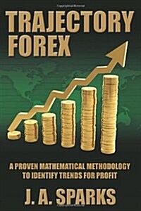 Trajectory Forex: A Proven Mathematical Methodology to Identify Trends for Profit (Paperback)