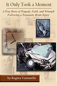 It Only Took a Moment: A True Story of Tragedy, Faith, and Triumph Following a Traumatic Brain Injury (Paperback)