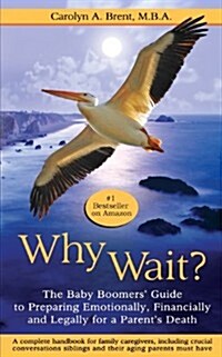 Why Wait? the Baby Boomers Guide to Preparing Emotionally, Financially and Legally for a Parents Death (Paperback)