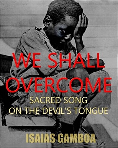 We Shall Overcome: Sacred Song on the Devils Tongue: The Story of the most Influential song of the 20th Century, how it became We Shall (Paperback)