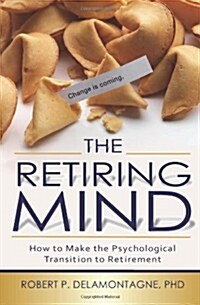 The Retiring Mind: How to Make the Psychological Transition to Retirement (Paperback)