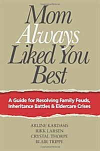 Mom Always Liked You Best: A Guide for Resolving Family Feuds, Inheritance Battles & Eldercare Crises (Paperback)