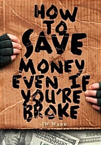 How to Save Money Even If Youre Broke: Financial Common Sense (Paperback)