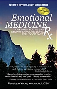 Emotional Medicine RX: Cry When Youre Sad, Stop When Youre Done, Feel Good Fast (Paperback)