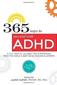365 Ways to Succeed with ADHD: A Full Year of Valuable Tips and Strategies from the Worlds Best Coaches and Experts (Paperback)