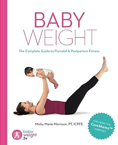 Baby Weight: The Complete Guide to Prenatal and Postpartum Fitness (Paperback)