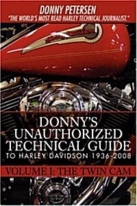 Donnys Unauthorized Technical Guide to Harley Davidson 1936-2008: Volume I: The Twin CAM (Hardcover)