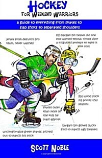 Hockey for Weekend Warriors: A Guide to Everything from Skates to Slap Shots to Separated Shoulders (Paperback)