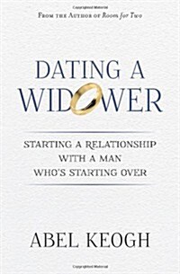 Dating a Widower: Starting a Relationship with a Man Whos Starting Over (Paperback)