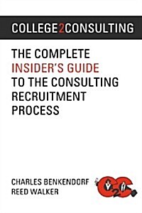 College2consulting: The Complete Insiders Guide to the Consulting Recruitment Process (Paperback)