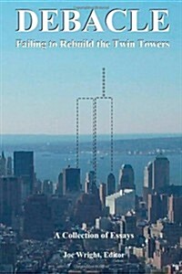 Debacle: Failing to Rebuild the Twin Towers: A Collection of Essays (Paperback)