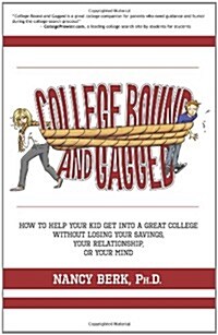 College Bound and Gagged: How to Help Your Kid Get Into a Great College Without Losing Your Savings, Your Relationship, or Your Mind (Paperback)