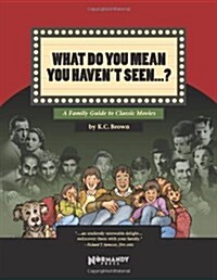 What Do You Mean You Havent Seen - ?: A Family Guide to Classic Movies (Paperback)