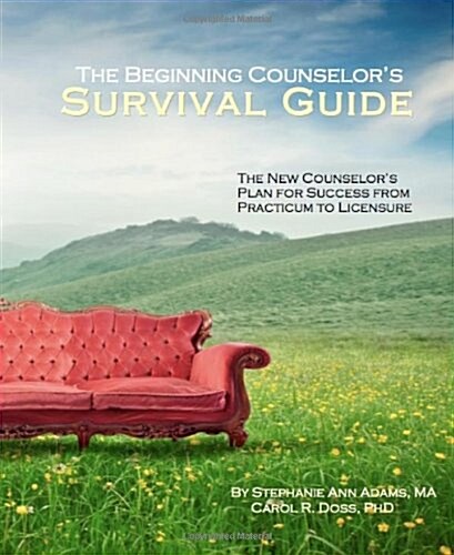 The Beginning Counselors Survival Guide: The New Counselors Plan for Success from Practicum to Licensure (Paperback)