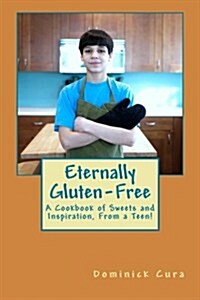 Eternally Gluten-Free: A Cookbook of Sweets and Inspiration, from a Teen! (Paperback)