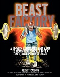 The Beast Factory: A 12-Week Illustrated Boot Camp to Transform Yourself Into a Toned, More Powerful Beast (Paperback)