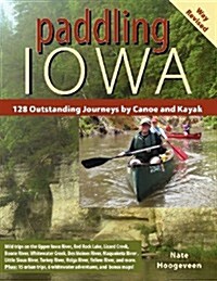 Paddling Iowa: 128 Outstanding Journeys by Canoe and Kayak (Paperback)