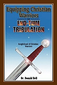 Equipping Christian Warriors for End-Time Tribulation: Knighthood of Christian Warriors (Paperback)