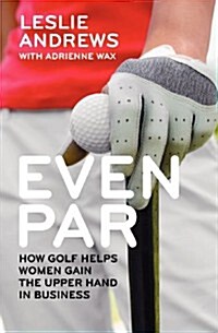 Even Par: How Golf Helps Women Gain the Upper Hand in Business (Paperback)