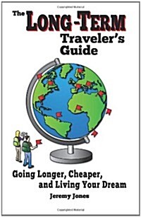 The Long-Term Travelers Guide: Going Longer, Cheaper, and Living Your Dream (Paperback)