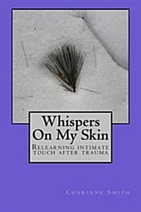 Whispers on My Skin: Relearning Intimate Touch After Trauma (Paperback)