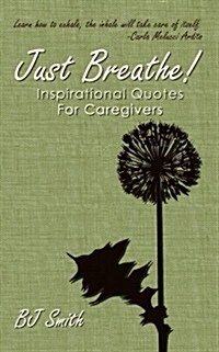 Just Breathe! Inspirational Quotes for Caregivers (Paperback)