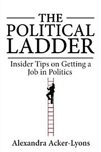 The Political Ladder: Insider Tips on Getting a Job in Politics (Paperback)