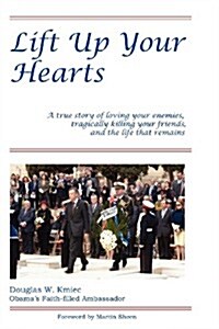 Lift Up Your Hearts: A True Story of Loving Ones Enemies; Tragically Killing Ones Friends, & the Life That Remains (Paperback)