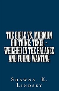 The Bible vs. Mormon Doctrine: Tekel - Weighed in the Balance and Found Wanting (Paperback)