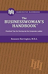 The Businesswomans Handbook: Practical Tips for Moving Up the Corporate Ladder (Paperback)