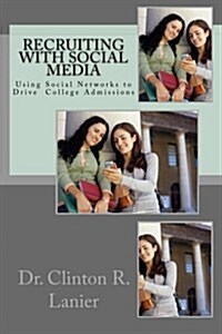 Recruiting with Social Media: Using Social Networks to Drive College Admissions (Paperback)