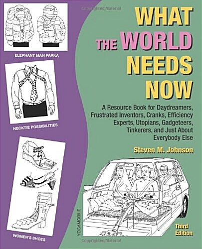 What the World Needs Now: A Resource Book for Daydreamers, Frustrated Inventors, Cranks, Efficiency Experts, Utopians, Gadgeteers, Tinkerers and (Paperback)