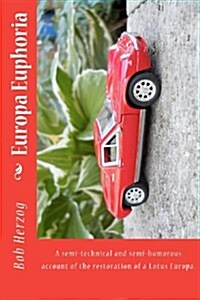 Europa Euphoria: The Semi-Technical and Semi-Humorous Account of the Restoration of a Lotus Europa. (Paperback)