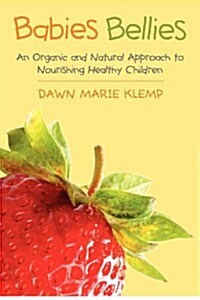Babies Bellies: An Organic and Natural Approach to Nourishing Healthy Children: A Homemade Baby Food Cookbook (Paperback)