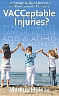Vacceptable Injuries: Increasing Childhood Diseases & Developmental Disorders (Paperback)