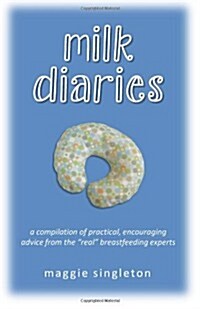 Milk Diaries: a compilation of practical, encouraging advice from the real breastfeeding experts (Paperback)