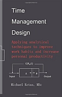 Time Management Design: Applying Analytical Techniques to Improve Work Habits and Increase Personal Productivity (Paperback)