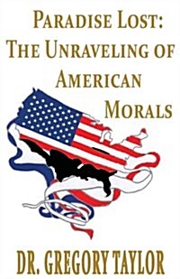 Paradise Lost: The Unraveling of American Morals (Paperback)