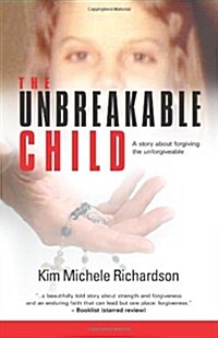 The Unbreakable Child: A Story about Forgiving the Unforgivable (Paperback)